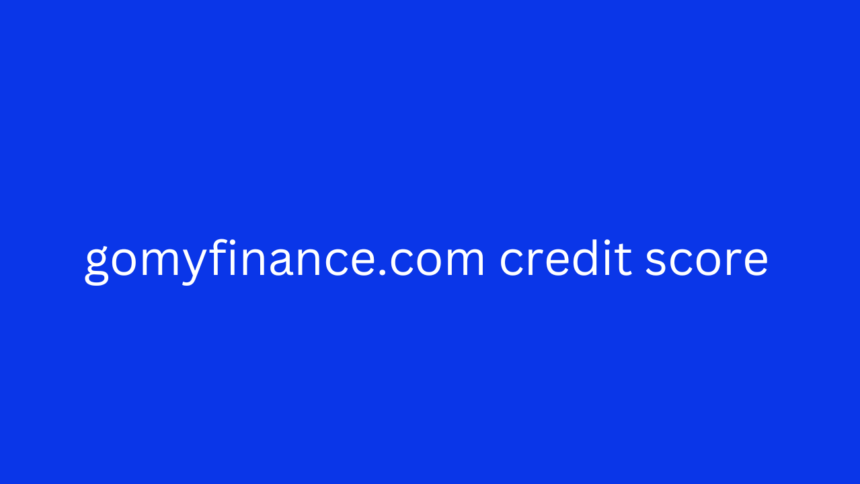 A Comprehensive Guide to Understanding gomyfinance.com credit score