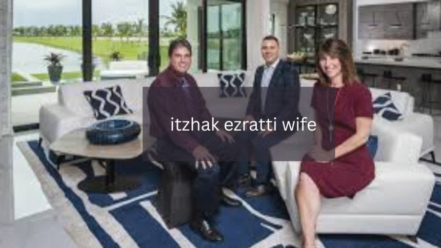 Who Is Itzhak Ezratti Wife?